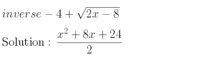 The inverse of-4+sqrt(2x-8) is (x^2+8x+24)/2